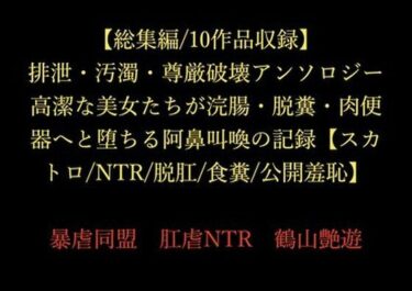 d_714881【総集編/10作品収録】排泄・汚濁・尊厳破壊アンソロジー 〜高潔な美女たちが浣腸・脱糞・肉便器へと堕ちる阿鼻叫喚の記録〜【スカトロ/NTR/脱肛/食糞/公開羞恥】フルダウンロード