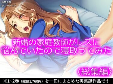 d_715414新婚の家庭教師がレスに悩んでいたので寝取ってみた ＜総集編＞フルダウンロード
