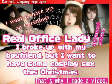 d_715637［True Story］ A video made by a real office lady who broke up with my boyfriend before Christmas but still wants to have cosplay sexフルダウンロード