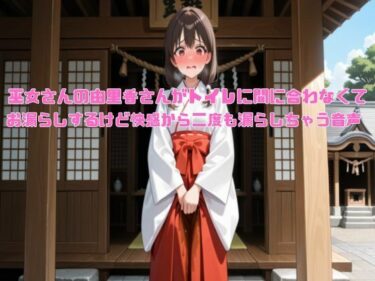 d_711947【新春おもらし企画】巫女さんの由里香さんがトイレに間に合わなくてお漏らしするけど快感から二度も漏らしちゃう音声【着衣/お姉さん】フルダウンロード