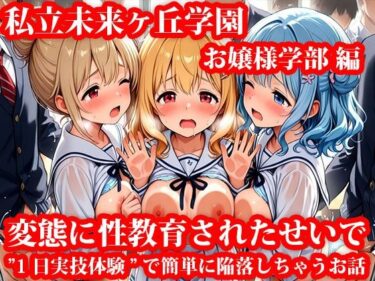 d_712347私立未来ヶ丘学園お嬢様学部編 変態に性教育されたせいで’1日実技体験’で簡単に陥落しちゃうお話フルダウンロード