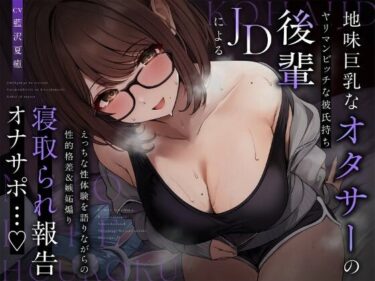 d_717207【NTR報告】地味巨乳なオタサーのヤリマンビッチ彼氏持ち後輩JDによるえっちな性体験を語りながらの性的格差＆嫉妬煽り寝取られ報告オナサポ…♪フルダウンロード
