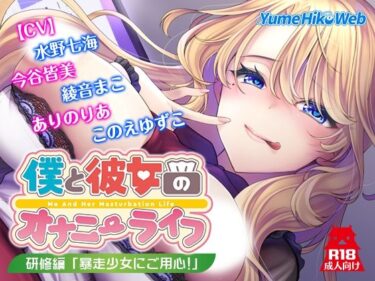 d_718405僕と彼女のオナニーライフ 研修編「暴走少女にご用心！」フルダウンロード