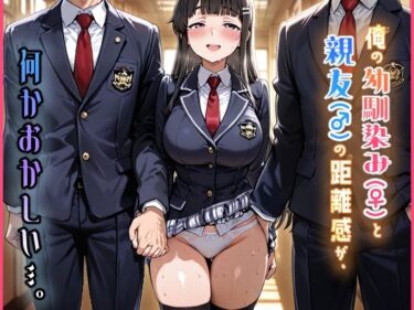 d_724588俺の幼馴染み（♀）と親友（♂）の距離感が、何かおかしい…。フルダウンロード