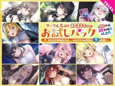 d_724839【総集編♪7時間超え】サークル名aoお試しパック〜2023年ver〜フルダウンロード