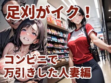 d_678124足刈がイク！  コンビニで万引きした人妻編フルダウンロード