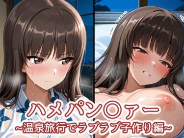 d_724491ハメパン〇ァー〜温泉旅行でラブラブ子作り編〜フルダウンロード
