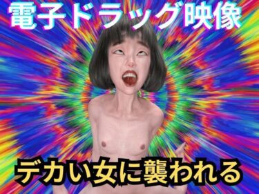 d_729023【電子ドラッグ映像版】  デカい女  〜脳内直撃・幻覚中毒AVリマスター〜フルダウンロード