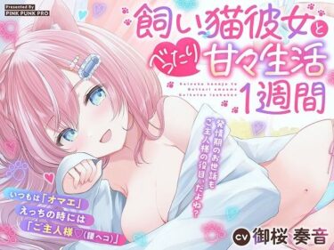 d_729460【KU100使用】いつもはワガママ・夜は媚び媚び 飼い猫彼女とべったり甘々生活1週間 【御桜奏音】フルダウンロード