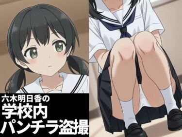 d_729865六木明日香の学校内パンチラ盗撮フルダウンロード
