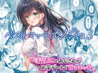 d_730060ベストマッチカノジョ3 -清楚JKとおじさんがお家デートで甘々エッチ-フルダウンロード