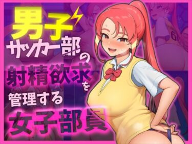 d_730889【イナ〇レ 忍原〇夏】男子サッカー部の射精欲求を管理する女子部員フルダウンロード