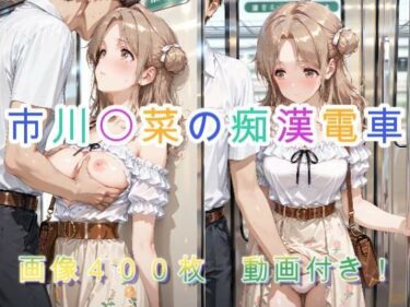 d_731823市川〇菜の痴●電車フルダウンロード