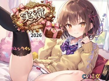 d_732054【実演】2026バレンタインCV結女〜あまあまでチョコも溶ける！フルダウンロード