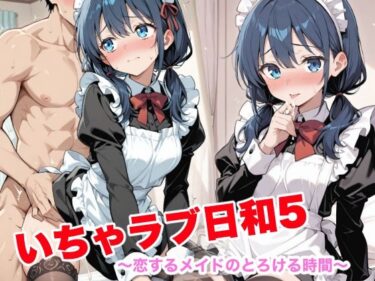 d_734502いちゃラブ日和5  〜恋するメイドのとろける時間〜フルダウンロード