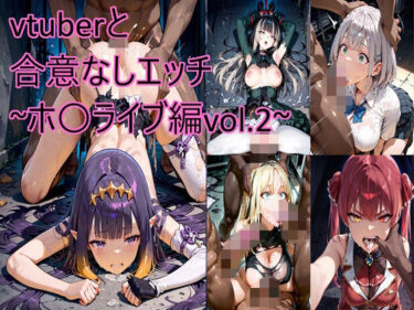 d_737129vtuberと合意なしエッチ〜ホ〇ライブ編vol.2〜フルダウンロード