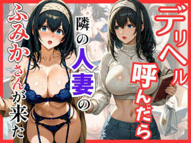 d_737624デリヘル呼んだら隣の人妻のふみかさんが来たフルダウンロード