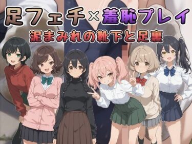 d_737432足フェチ×羞恥プレイ 泥まみれの靴下と足裏フルダウンロード