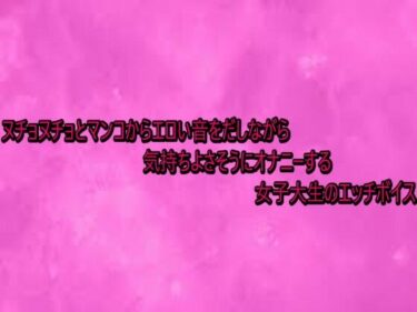 d_740766ヌチョヌチョとマンコからエロい音をだしながら気持ちよさそうにオナニーする女子大生のエッチボイスフルダウンロード