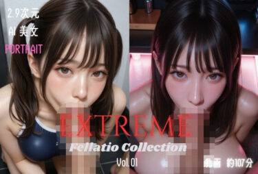 d_7417892.9次元AI美女 PORTRAIT EXTREME Fellatio Collection VOL.01 AI SEX 動画集フルダウンロード