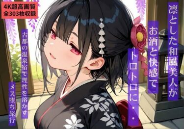 d_743522【4K超高画質303枚】凛とした和風美人がお酒と快感でトロトロに…  古都の温泉宿で理性を溶かすメス堕ち旅行フルダウンロード