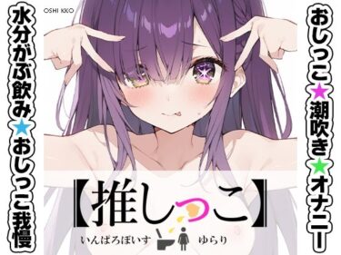 d_744229★おしっこ潮吹きオナニー実演★【推しっこ】★ゆらり★フルダウンロード