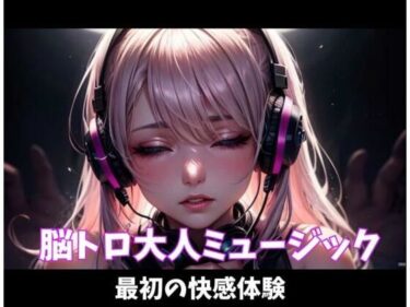 d_746684脳トロ大人ミュージック〜最初の快感体験〜フルダウンロード