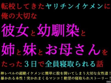 d_746797転校してきたヤリチンイケメンに俺の大切な彼女と幼馴染と姉と妹とお母さんをたった3日で全員寝取られる話フルダウンロード