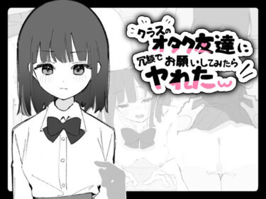 d_747867クラスのオタク友達に冗談でお願いしてみたらヤれたwフルダウンロード