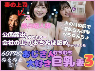 d_747995おじさん大好き巨乳妻3 公園露出を覗かれて会社の上司のおちんぽ舐めちゃいましたフルダウンロード