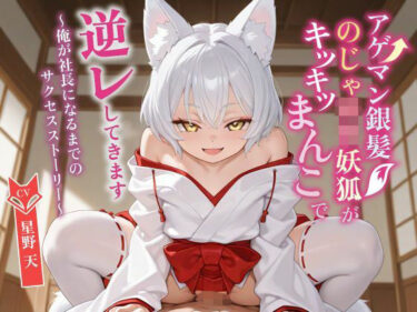 d_749891【KU100】アゲマン銀髪のじゃ〇リ妖狐がキツキツまんこで逆レしてきます〜俺が社長になるまでのサクセスストーリー〜【けもみみ/ファンタジー】フルダウンロード