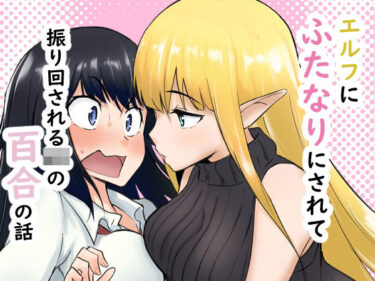 d_761183エルフにふたなりにされて振り回されるJKの百合の話フルダウンロード