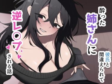 d_749200酔った姉さんに彼氏と間違えられて逆レ〇プされる話フルダウンロード