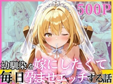 d_752198幼馴染と結婚するためにデキ婚狙うことにしました！ ウェディングドレスモデル編フルダウンロード