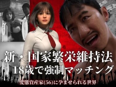d_756438新・国家繁栄維持法  18歳で強●マッチング。変態資産家（56）に孕ませられる世界フルダウンロード