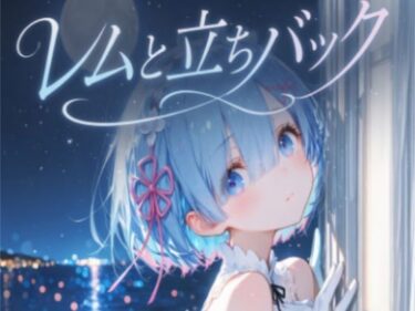 d_760266レムと立ちバックフルダウンロード