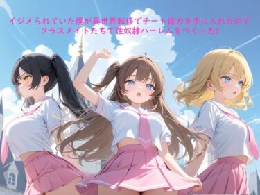 d_762161イジメられていた僕が異世界転移でチート能力を手に入れたのでクラスメイトたちで性奴●ハーレムをつくったIフルダウンロード