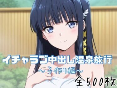 d_763119イチャラブ中出し温泉旅行〜子作り編〜フルダウンロード