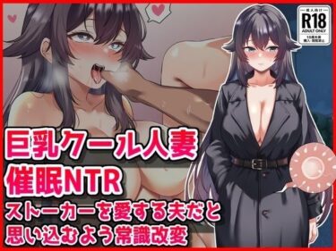 d_763471【巨乳クール人妻催●NTR】ストーカーを愛する夫だと思い込むよう常識改変フルダウンロード