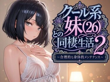 d_763541クール系妹（26）との同棲生活2 〜合理的な身体的メンテナンス〜フルダウンロード