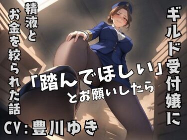 d_763661ギルドの受付嬢に「踏んでほしい」とお願いしたら、精液とお金を搾り取られた話フルダウンロード