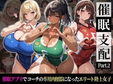 d_767696催●支配！エリート陸上女子が専用肉便器に堕ちるまでの話Part.2〜記憶を失っても身体は快感を忘れない〜フルダウンロード